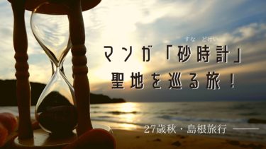 砂時計の聖地を夫婦で巡る旅！姫路から島根への旅程・おすすめスポットを紹介